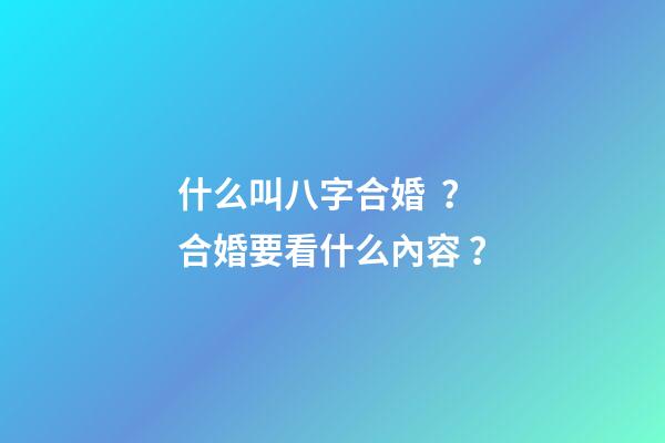 什么叫八字合婚？合婚要看什么內容？